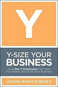 [중고] Y-size Your Business : How Gen Y Employees Can Save You Money and Grow Your Business (Hardcover)