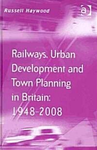 Railways, Urban Development and Town Planning in Britain: 1948–2008 (Hardcover)