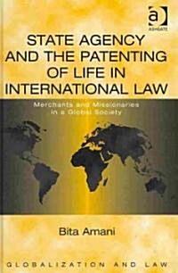 State Agency and the Patenting of Life in International Law : Merchants and Missionaries in a Global Society (Hardcover)