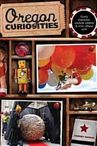 Oregon Curiosities: Quirky Characters, Roadside Oddities, and Other Offbeat Stuff (Paperback, 2)