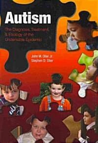 Autism: The Diagnosis, Treatment, & Etiology of the Undeniable Epidemic (Paperback, New)
