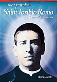 The Martyrdom of Saint Toribio Romo: Patron of Immigrants (Paperback)