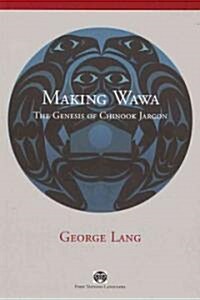 Making Wawa: The Genesis of Chinook Jargon (Paperback)