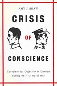 Crisis of Conscience: Conscientious Objection in Canada During the First World War (Paperback)