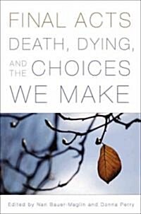 Final Acts: Death, Dying, and the Choices We Make (Hardcover)