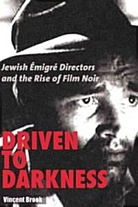 Driven to Darkness: Jewish Emigre Directors and the Rise of Film Noir (Paperback)