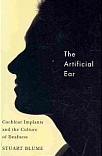 The Artificial Ear: Cochlear Implants and the Culture of Deafness (Paperback)