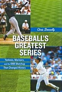 Baseballs Greatest Series: Yankees, Mariners, and the 1995 Matchup That Changed History (Hardcover)