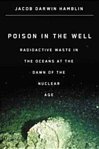 Poison in the Well: Radioactive Waste in the Oceans at the Dawn of the Nuclear Age (Paperback)
