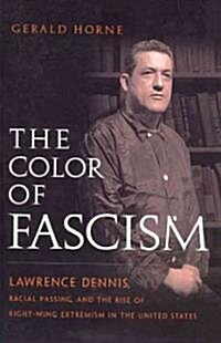 The Color of Fascism: Lawrence Dennis, Racial Passing, and the Rise of Right-Wing Extremism in the United States (Paperback)