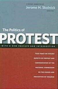 The Politics of Protest: Task Force on Violent Aspects of Protest and Confrontation of the National Commission on the Causes and Prevention of (Paperback)