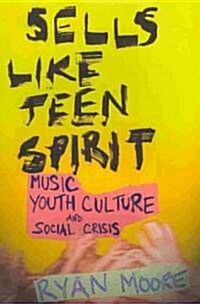 Sells Like Teen Spirit: Music, Youth Culture, and Social Crisis (Paperback)