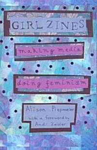 Girl Zines: Making Media, Doing Feminism (Paperback)