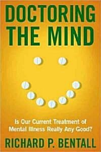 Doctoring the Mind: Is Our Current Treatment of Mental Illness Really Any Good? (Hardcover)