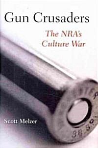 Gun Crusaders: The NRAs Culture War (Hardcover)