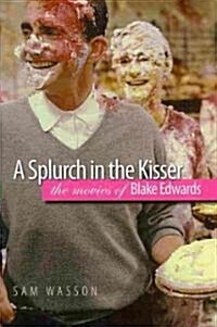 A Splurch in the Kisser: The Movies of Blake Edwards (Hardcover)