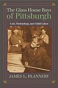 The Glass House Boys of Pittsburgh: Law, Technology, and Child Labor (Hardcover)
