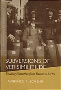 Subversions of Verisimilitude: Reading Narrative from Balzac to Sartre (Hardcover)