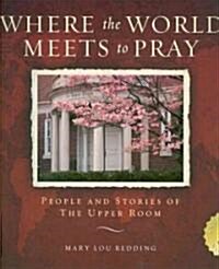 Where the World Meets to Pray: People and Stories of the Upper Room (Paperback)