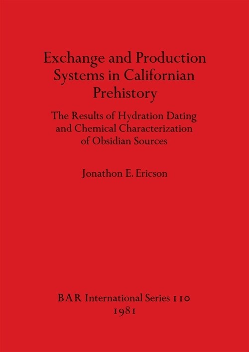Exchange and Production Systems in Californian Prehistory: The Results of Hydration Dating and Chemical Characterization of Obsidian Sources (Paperback)