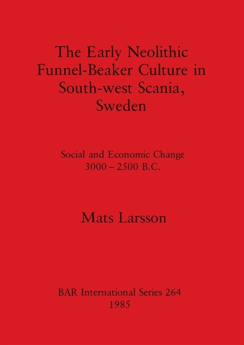 The Early Neolithic Funnel-Beaker Culture in South-west Scania, Sweden: Social and Economic Change 3000-2500 B.C. (Paperback)