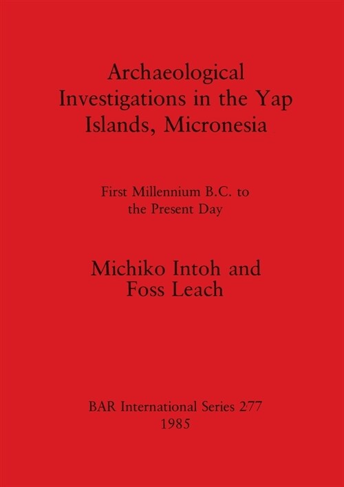Archaeological Investigations in the Yap Islands, Micronesia: First Millenium B.C. to the Present Day (Paperback)