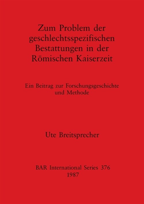 Zum Problem der geschlectsspezifischen Bestattungen in der R?ischen Kaiserzeit: Ein Beitrag zur Forschungsgeschichte und Methode (Paperback)