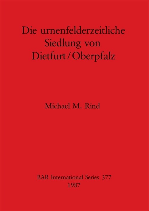Die Urnenfelderzeitliche Siedlung von Dietfurt/Oberpfalz (Paperback)