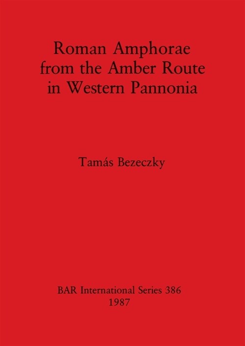 Roman Amphorae from the Amber Route in Western Pannonia (Paperback)
