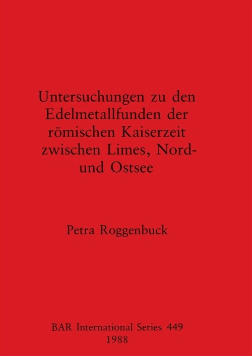 Untersuchungen Zu Den Edelmetallfunden Der Romischen Kaiserzeit Zwischen Limes, Nord- Und Ostsee (Paperback)