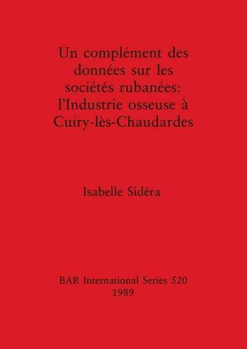 Un compl?ent des donn?s sur les soci?? ruban?s: lIndustrie osseuse ?Cuiry-l?-Chaudardes (Paperback)