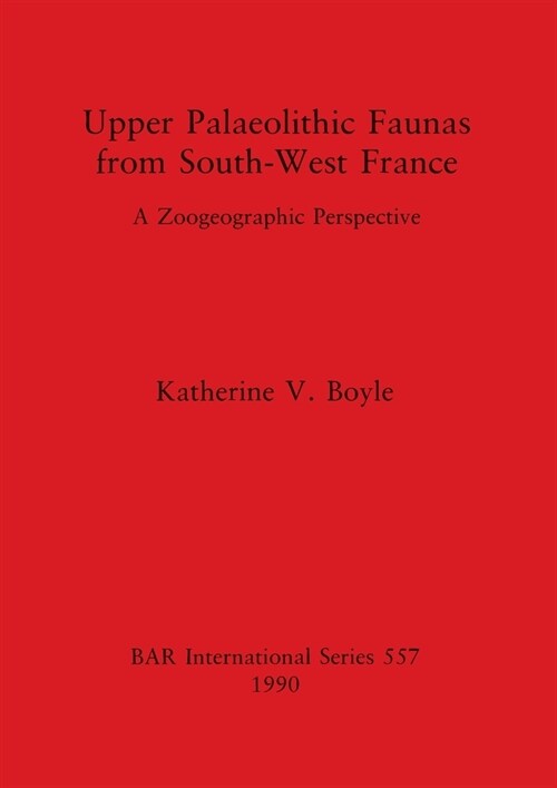 Upper Palaeolithic Faunas from South-West France: A Zoogeographic Perspective (Paperback)