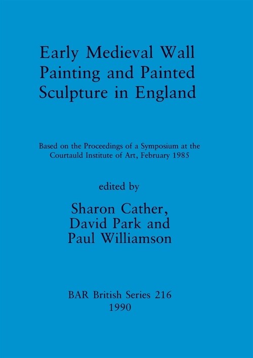 Early Medieval Wall Painting and Painted Sculpture in England: Based on the Proceedings of a Symposium at the Courtauld Institute of Art, February 198 (Paperback)