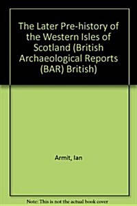 The Later Prehistory of the Western Isles of Scotland (Paperback)