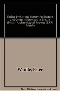 Earlier Prehistoric Pottery Production and Ceramic Petrology in Britain (Paperback)