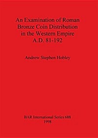An Examination of Roman Bronze Coin Distribution in the Western Empire A.D. 81-192 (Paperback)