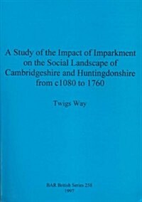 A Study of the Impact of Imparkment on the Social Landscape of Cambridgeshire and Huntingdonshire from c1080 to 1760 (Paperback)