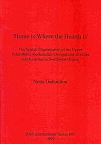 Home is Where the Hearth is: The Spatial Organisation of the Upper Palaeolithic Rockshelter Occupations at Klithi and Kastritsa in Northwest Greece (Paperback)