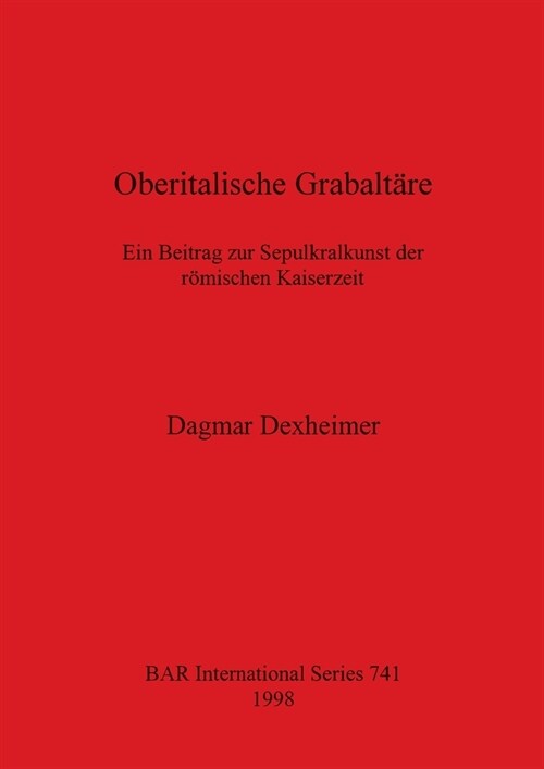 Oberitalische Grabalt?e: Ein Beitrag zur Sepulkrallkunst der r?ischen Kaiserzeit (Paperback)