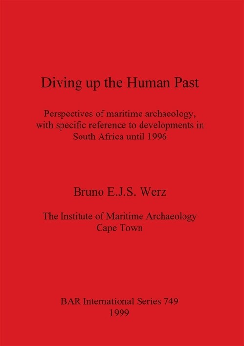 Diving up the Human Past: Perspectives of maritime archaeology, with specific reference to developments in South Africa until 1996 (Paperback)