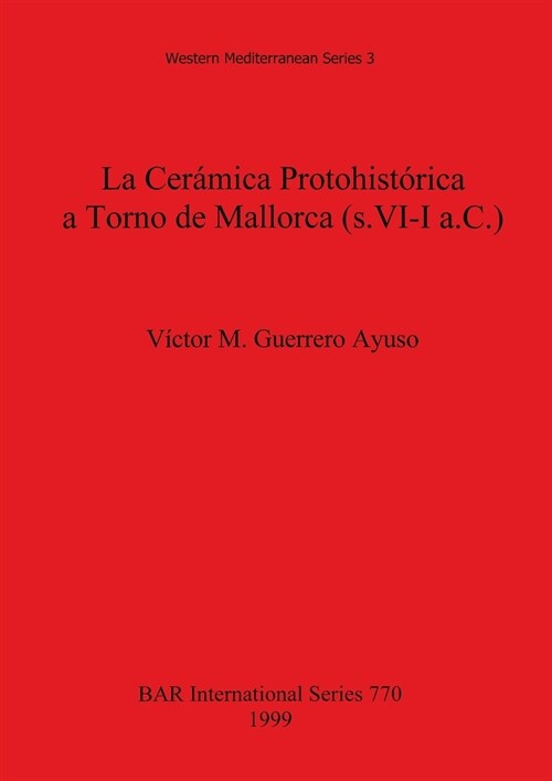 La Ceramica Protohistorica a Torno de Mallorca (S.VI-Ia.C.) (Paperback)