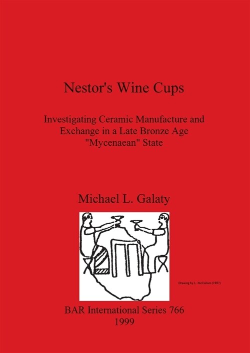 Nestors Wine Cups: Investigating Ceramic Manufacture and Exchange in a Late Bronze Age Mycenaean State (Paperback)
