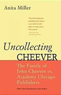 Uncollecting Cheever: The Family of John Cheever vs. Academy Chicago Publishers (Paperback, Revised, Update)