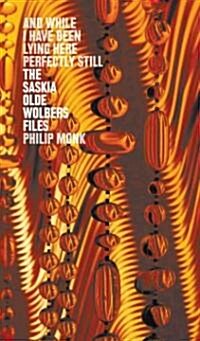 The Saskia Olde Wolbers Files: And While I Have Been Lying Here Perfectly Still: And While I Have Been Lying Here Perfectly Still (Paperback)