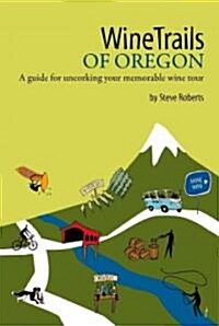 Winetrails of Oregon: A Guide for Uncorking Your Memorable Wine Tour (Paperback)