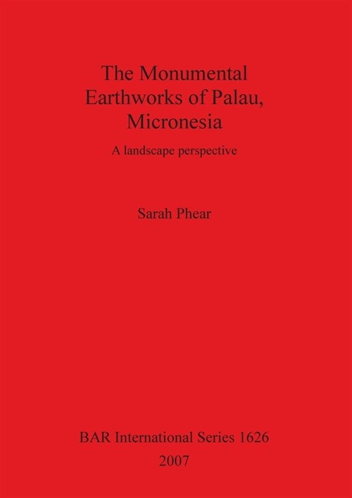 The Monumental Earthworks of Palau, Micronesia: A landscape perspective (Paperback)