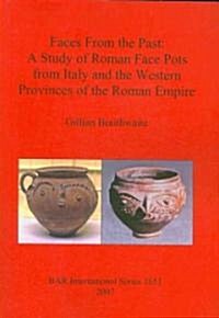 Faces from the Past: A Study of Roman Face Pots from Italy and the Western Provinces of the Roman Empire (Paperback)