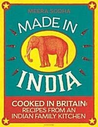 Made in India : 130 Simple, Fresh and Flavourful Recipes from One Indian Family (Hardcover)