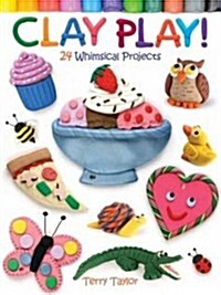 Clay Play! 24 Whimsical Projects (Paperback)