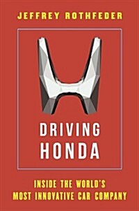 Driving Honda : Inside the Worlds Most Innovative Car Company (Hardcover)